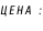 ЦЕНА :