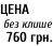 ЦЕНА   без клише   760 грн.